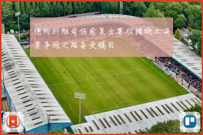德约科维奇伤愈复出赛程揭晓大满贯争冠之路备受瞩目