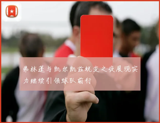 弗林蓬与凯尔凯兹蜕变之夜展现实力继续引领球队前行