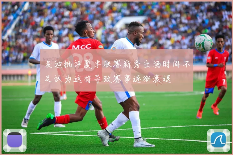 麦迪批评夏季联赛新秀出场时间不足认为这将导致赛事逐渐衰退